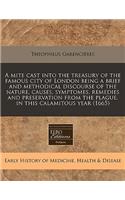 A Mite Cast Into the Treasury of the Famous City of London Being a Brief and Methodical Discourse of the Nature, Causes, Symptomes, Remedies and Preservation from the Plague, in This Calamitous Year (1665)