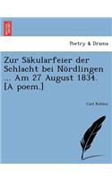 Zur Säkularfeier Der Schlacht Bei Nördlingen ... Am 27 August 1834. [a Poem.]