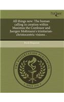 All Things New: The Human Calling in Creation Within Maximus the Confessor and Juergen Moltmann's Trinitarian-Christocentric Visions