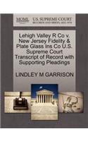 Lehigh Valley R Co V. New Jersey Fidelity & Plate Glass Ins Co U.S. Supreme Court Transcript of Record with Supporting Pleadings