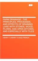 Farm Drainage: The Principles, Processes, and Effects of Draining Land with Stones, Wood, Plows, and Open Ditches, and Especially with Tiles: The Principles, Processes, and Effects of Draining Land with Stones, Wood, Plows, and Open Ditches, and Especially with Tiles