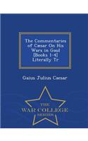 The Commentaries of Caesar on His Wars in Gaul [Books 1-4] Literally Tr - War College Series