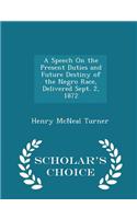 Speech on the Present Duties and Future Destiny of the Negro Race, Delivered Sept. 2, 1872 - Scholar's Choice Edition: (English)