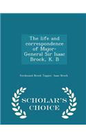 The Life and Correspondence of Major-General Sir Isaac Brock, K. B - Scholar's Choice Edition: (English)