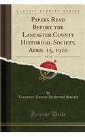 Papers Read Before the Lancaster County Historical Society, April 15, 1910, Vol. 14 (Classic Reprint)