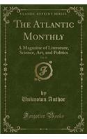 The Atlantic Monthly, Vol. 56: A Magazine of Literature, Science, Art, and Politics (Classic Reprint)