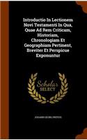 Introductio In Lectionem Novi Testamenti In Qua, Quae Ad Rem Criticam, Historiam, Chronologiam Et Geographiam Pertinent, Breviter Et Perspicue Exponuntur