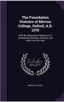 Foundation Statutes of Merton College, Oxford, A.D. 1270: With the Subsequent Ordinances of Archbishops Peckham, Chichely, and Laud, From the Latin