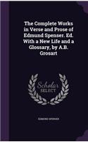 Complete Works in Verse and Prose of Edmund Spenser. Ed. With a New Life and a Glossary, by A.B. Grosart