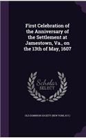 First Celebration of the Anniversary of the Settlement at Jamestown, Va., on the 13th of May, 1607