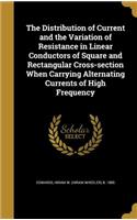 The Distribution of Current and the Variation of Resistance in Linear Conductors of Square and Rectangular Cross-section When Carrying Alternating Currents of High Frequency
