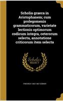 Scholia Graeca in Aristophanem; Cum Prolegomenis Grammaticorum, Varietate Lectionis Optimorum Codicum Integra, Ceterorum Selecta, Annotatione Criticorum Item Selecta