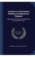 Lectures on the Present Position of Catholics in England