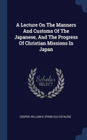 A Lecture On The Manners And Customs Of The Japanese, And The Progress Of Christian Missions In Japan