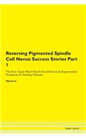 Reversing Pigmented Spindle Cell Nevus: Success Stories Part 1 The Raw Vegan Plant-Based Detoxification & Regeneration Workbook for Healing Patients.Volume 6