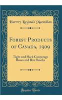 Forest Products of Canada, 1909: Tight and Slack Cooperage Boxes and Box Shooks (Classic Reprint)