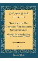 Geschichte Des Großen Rheinischen Städtebundes, Vol. 2: Gestiftet Zu Mainz Im Jahre 1254 Durch Arnold Walpod (Classic Reprint)