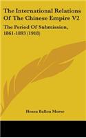 International Relations Of The Chinese Empire V2: The Period Of Submission, 1861-1893 (1918)