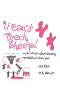 U Can't Teech Sheep!
