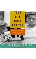 Your Life Isn't for You
