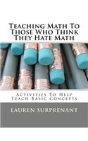 Teaching Math To Those Who Think They Hate Math: Activities To Help Teach Basic Concepts(English)