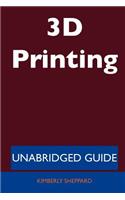 3D Printing - Unabridged Guide