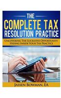 The Complete Tax Resolution Practice: Uncovering the Lucrative Opportunity Hiding Inside Your Tax Practice