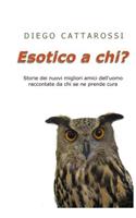 Esotico a chi?: "Storie dei nuovi migliori amici dell'uomo raccontate da chi se ne prende cura"(Italian)