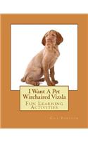 I Want A Pet Wirehaired Vizsla: Fun Learning Activities