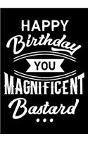 Happy Birthday You Magnificent Bastard: Memory Journal Notebook For Best Wishes Messages & Doodles