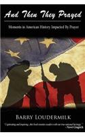 And Then They Prayed: Moments in American History Impacted by Prayer
