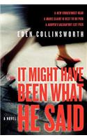 It Might Have Been What He Said: A Novel