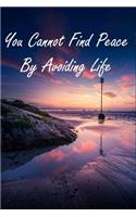 You Cannot Find Peace By Avoiding Life: Inspirational Signs Coworker Notebook Family Gift Idea For Mom, Dad, Friend & Coworkers