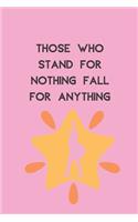 Those Who Stand For Nothing Fall For Anything