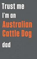 Trust me I'm an Australian Cattle Dog dad: For Australian Cattle Dog Dad