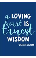 A Loving Heart Is Truest Wisdom - Charles Dickens: Blank Lined Notebook Journal: Charles Dickens Book Lovers Librarian Readers Gift 6x9 - 110 Blank Pages - Plain White Paper - Soft Cover Book