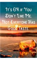 It's OK if You Don't Like Me. Not Everyone Has Good Taste.: Lined Notebook/Journal