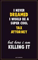 I Never Dreamed I would Be A Super Cool Tax Attorney But Here I Am Killing It: Career Motivational Quotes 6x9 120 Pages Blank Lined Notebook Journal