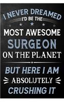 I Never Dreamed I'd Be The Most Awesome Surgeon On The Planet But Here I Am Absolutely Crushing It: Surgeon Journal / Notebook / Logbook / Funny Gift For Surgeons ( 6 x 9 - 110 Pages Blank Lined Paperback )