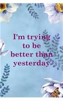 I'm Trying To Be Better Than Yesterday