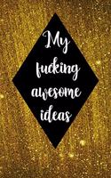 My Fucking Awesome Ideas: Blank Lined Journal/notebook Organizer for Women Men, Employee Appreciation Gifts for Coworker, Students Teachers (Funny, jokes, sarcasm)