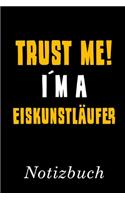 Trust Me I´m A Eiskunstläufer Notizbuch: - Notizbuch mit 110 linierten Seiten - Format 6x9 DIN A5 - Soft cover matt -