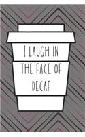 I laugh in the face of decaf: Great gift for yourself or for the coffee lover in your life. Notebook/Journal 120 Lined pages