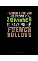 I Would Push You In Front Of Zombies To Save My French Bulldog: Genkouyoushi Notebook(1172 Genkouyoushi Notebook)
