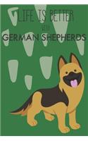 Life Is Better With German Shepherds: Cute German Shepherd Dog Lover Journal / Notebook / Diary Perfect for Birthday Card Present or Christmas Gift Support Mans Best Friend and The Great