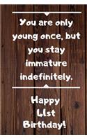 You are only young once, but you stay immature indefinitely. Happy 41st Birthday!: You are only young once, but you stay immature indefinitely. 41st Birthday Card Quote Journal / Notebook / Diary / Greetings / Appreciation Gift (6 