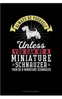 Always Be Yourself Unless You Can Be A Miniature Schnauzer Then Be A Miniature Schnauzer