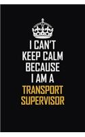 I Can't Keep Calm Because I Am A Transport Supervisor: Motivational Career Pride Quote 6x9 Blank Lined Job Inspirational Notebook Journal