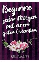 Beginne jeden Morgen mit einem guten Gedanken - Wochenplaner 2020: Design Wochenkalender und Planer mit inspirierendem Spruch, tolles Geschenk für Frauen, Mütter, Freundin und Kollegin, für Familie, Business und Ber