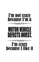 I'm Not Crazy Because I'm A Motor Vehicle Defects Invest. I'm Crazy Because I like It: Awesome Motor Vehicle Defects Invest. Notebook, Motor Vehicle Defects Investigator Journal Gift, Diary, Doodle Gift or Notebook - 6 x 9 Compact Size